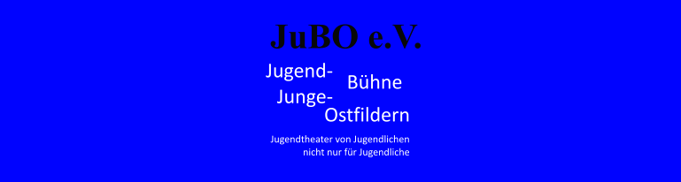 JuBO e.V. Jugend- Junge- Bhne Ostfildern Jugendtheater von Jugendlichen nicht nur fr Jugendliche
